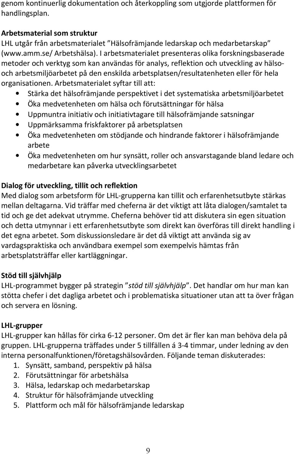 I arbetsmaterialet presenteras olika forskningsbaserade metoder och verktyg som kan användas för analys, reflektion och utveckling av hälsooch arbetsmiljöarbetet på den enskilda