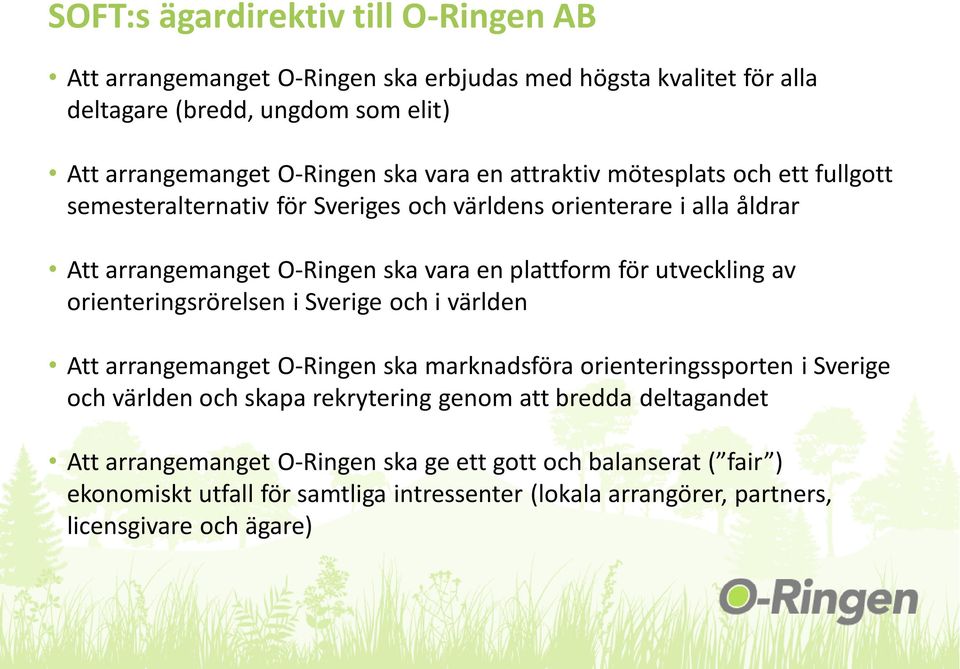 utveckling av orienteringsrörelsen i Sverige och i världen Att arrangemanget O-Ringen ska marknadsföra orienteringssporten i Sverige och världen och skapa rekrytering genom