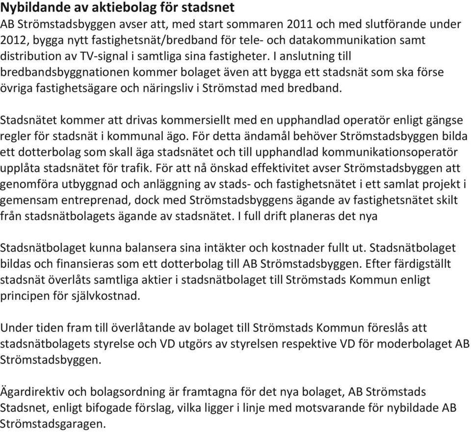 I anslutning till bredbandsbyggnationen kommer bolaget även att bygga ett stadsnät som ska förse övriga fastighetsägare och näringsliv i Strömstad med bredband.