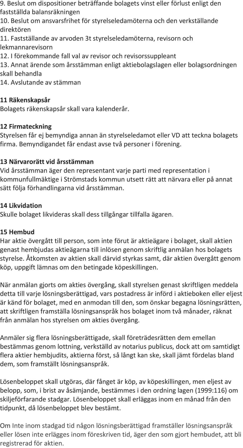 Annat ärende som årsstämman enligt aktiebolagslagen eller bolagsordningen skall behandla 14. Avslutande av stämman 11 Räkenskapsår Bolagets räkenskapsår skall vara kalenderår.