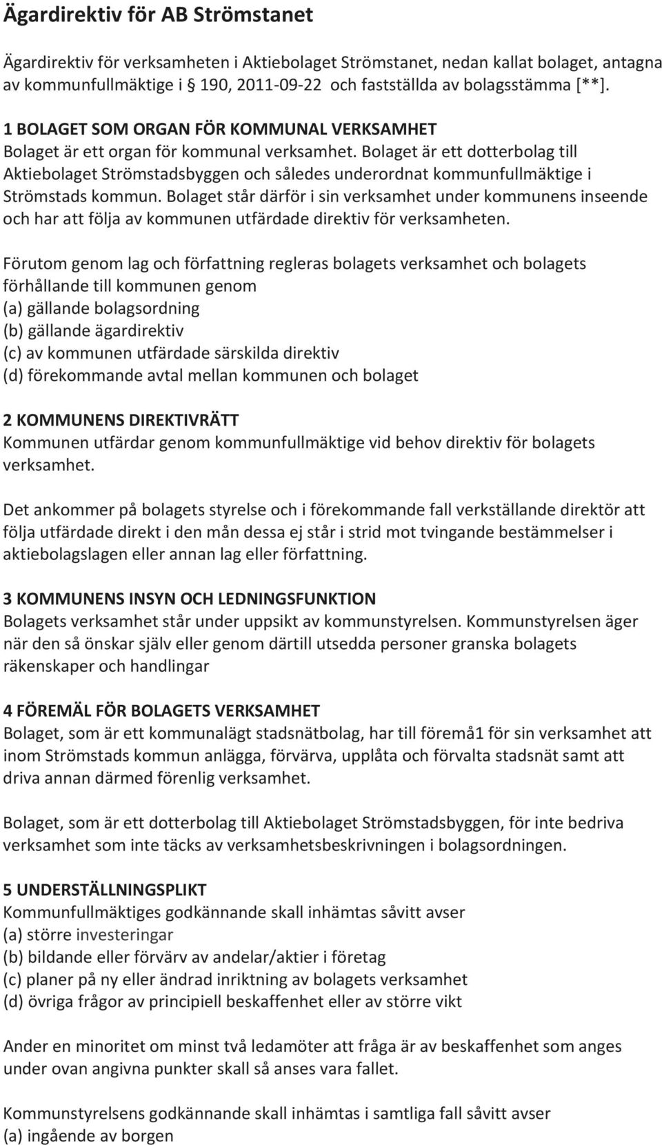 Bolaget är ett dotterbolag till Aktiebolaget Strömstadsbyggen och således underordnat kommunfullmäktige i Strömstads kommun.