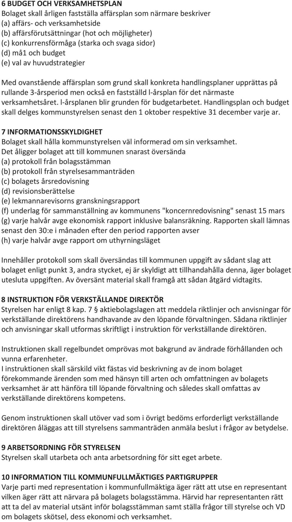 årsplan för det närmaste verksamhetsåret. l årsplanen blir grunden för budgetarbetet. Handlingsplan och budget skall delges kommunstyrelsen senast den 1 oktober respektive 31 december varje ar.