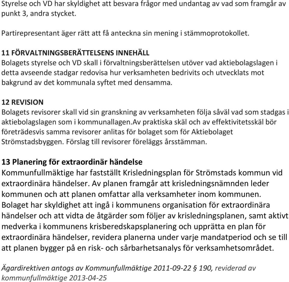 mot bakgrund av det kommunala syftet med densamma. 12 REVISION Bolagets revisorer skall vid sin granskning av verksamheten följa såväl vad som stadgas i aktiebolagslagen som i kommunallagen.