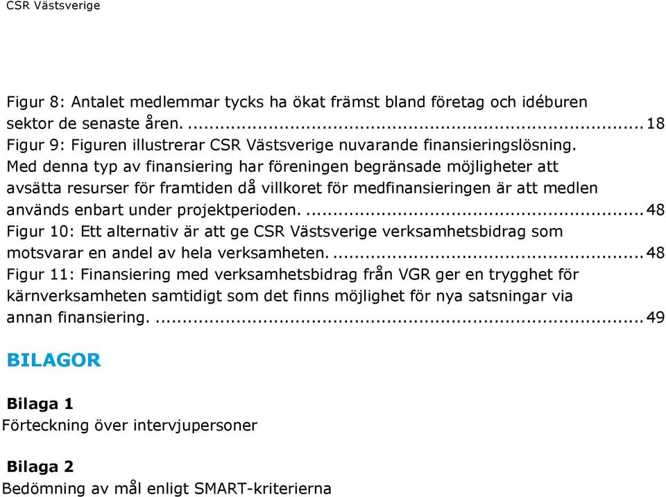 ... 48 Figur 10: Ett alternativ är att ge CSR Västsverige verksamhetsbidrag som motsvarar en andel av hela verksamheten.