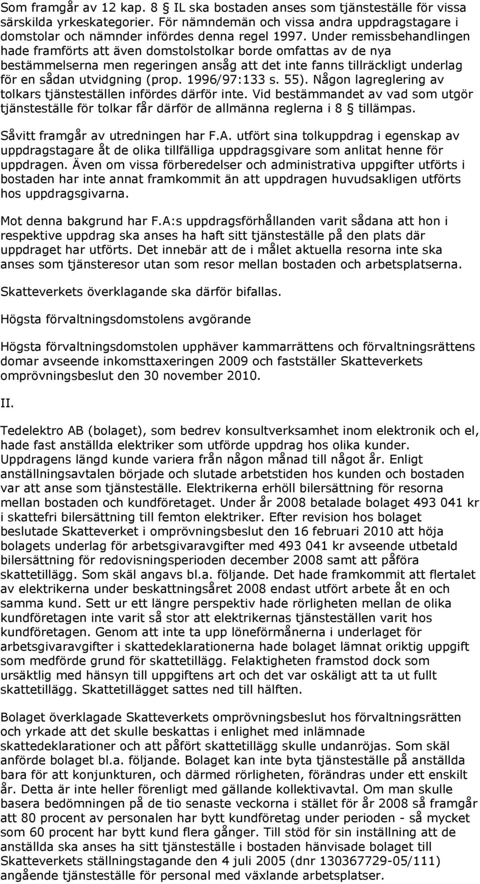 1996/97:133 s. 55). Någon lagreglering av tolkars tjänsteställen infördes därför inte. Vid bestämmandet av vad som utgör tjänsteställe för tolkar får därför de allmänna reglerna i 8 tillämpas.