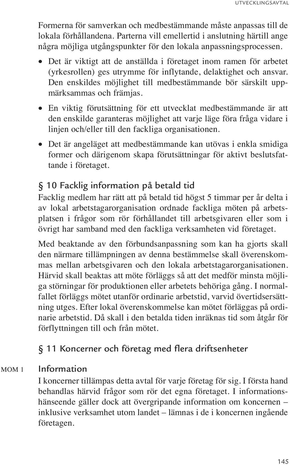 Det är viktigt att de anställda i företaget inom ramen för arbetet (yrkesrollen) ges utrymme för inflytande, delaktighet och ansvar.