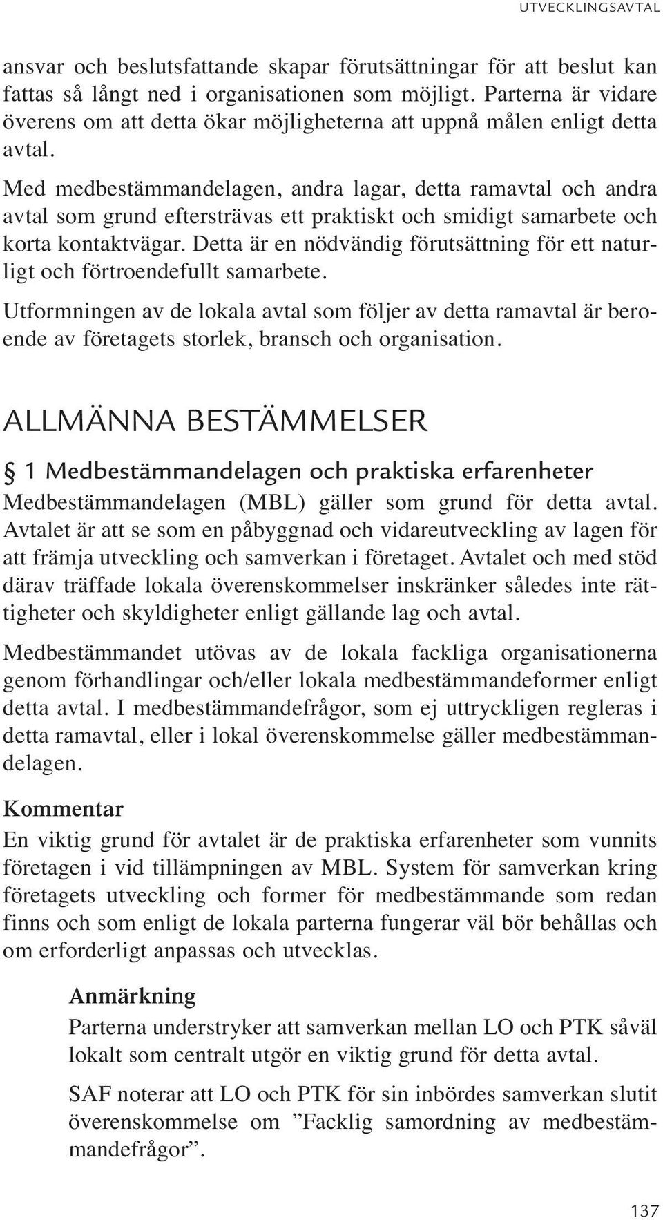 Med medbestämmandelagen, andra lagar, detta ramavtal och andra avtal som grund eftersträvas ett praktiskt och smidigt samarbete och korta kontaktvägar.