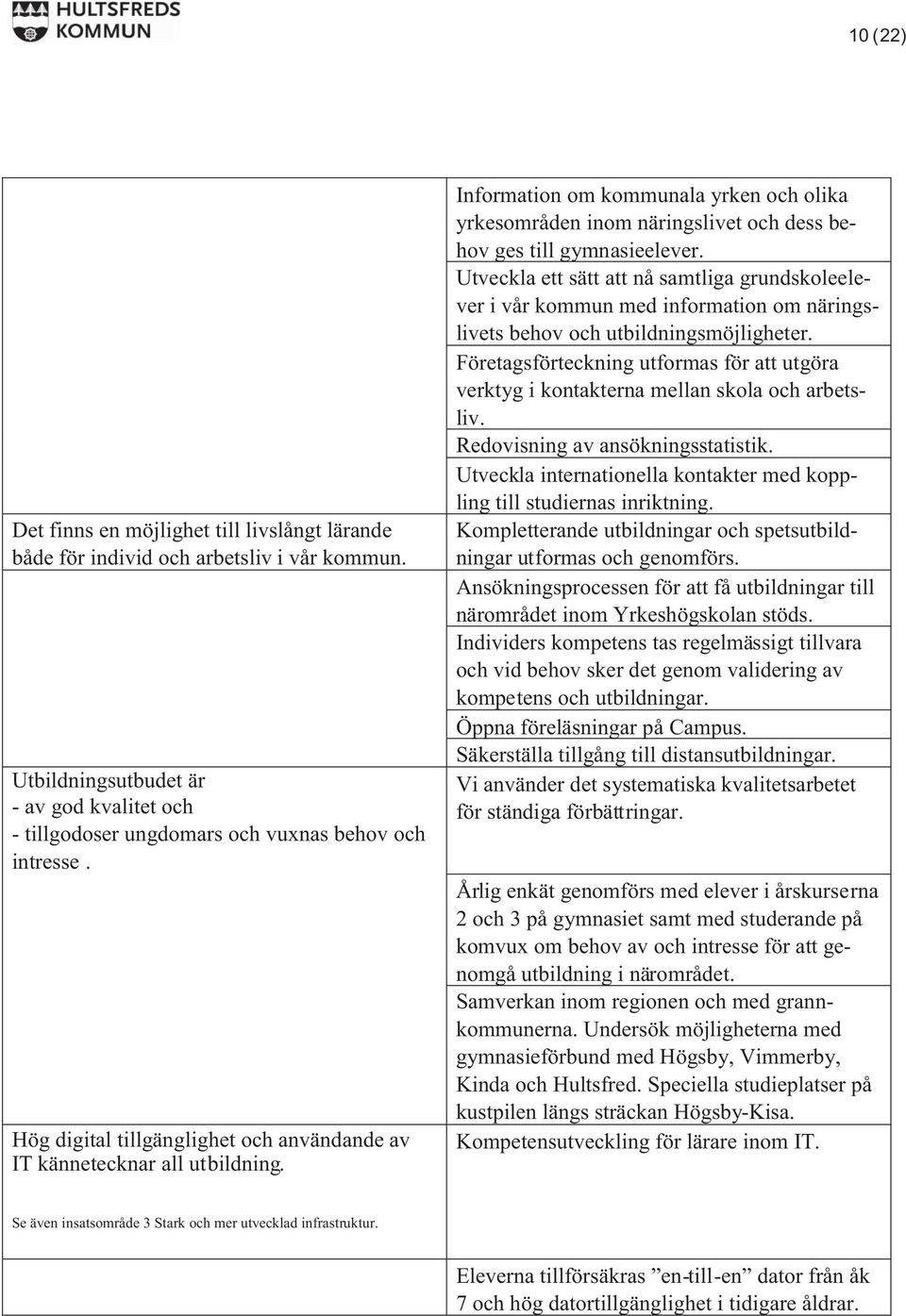 Utveckla ett sätt att nå samtliga grundskoleelever i vår kommun med information om näringslivets behov och utbildningsmöjligheter.