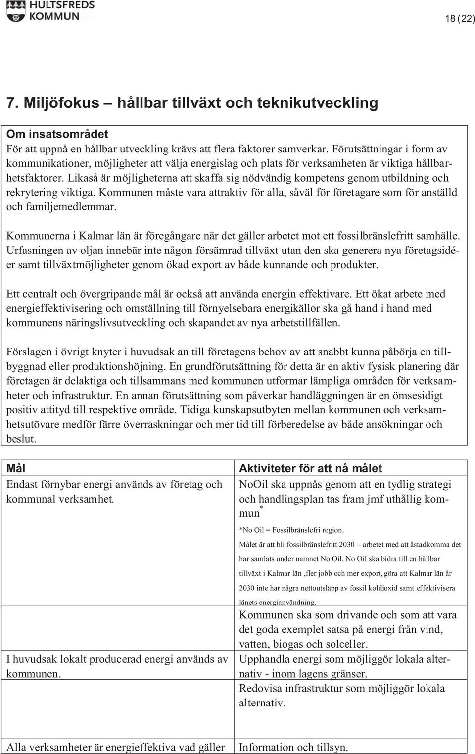 Likaså är möjligheterna att skaffa sig nödvändig kompetens genom utbildning och rekrytering viktiga. Kommunen måste vara attraktiv för alla, såväl för företagare som för anställd och familjemedlemmar.