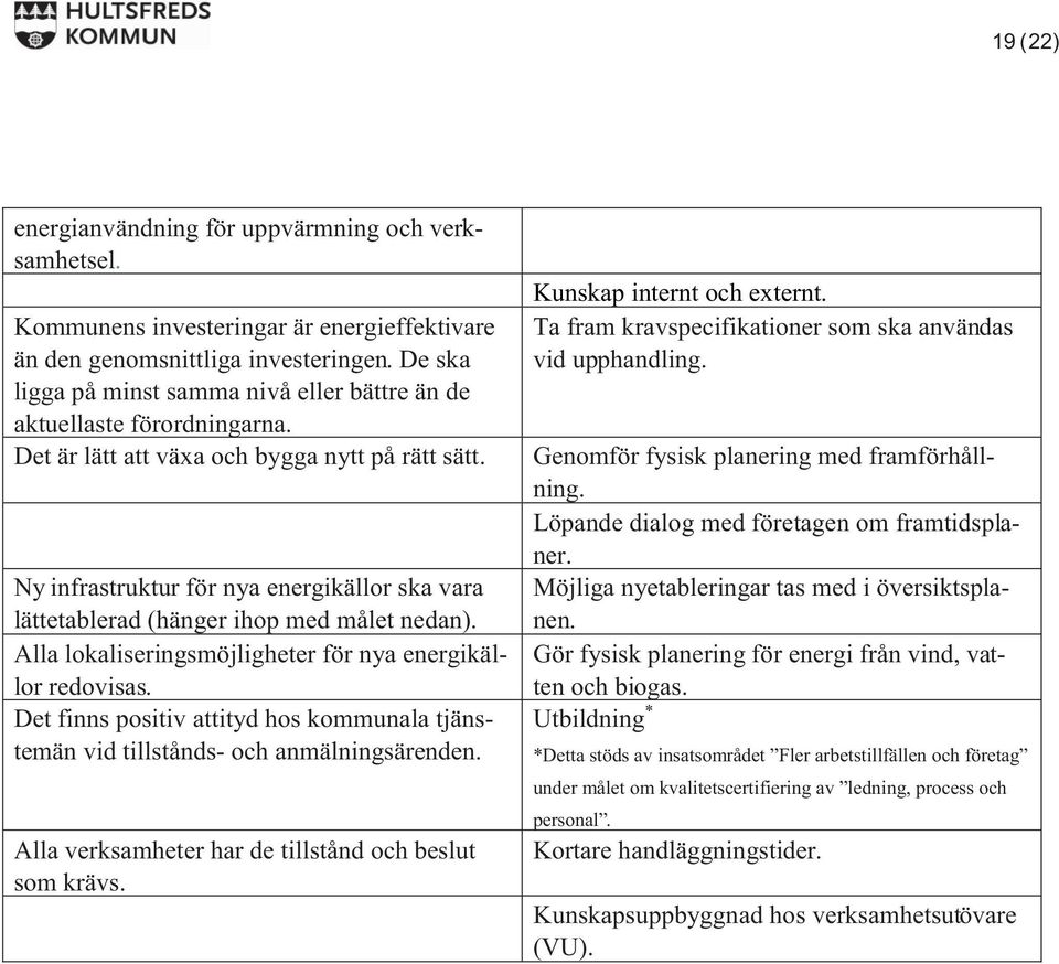 Ny infrastruktur för nya energikällor ska vara lättetablerad (hänger ihop med målet nedan). Alla lokaliseringsmöjligheter för nya energikällor redovisas.