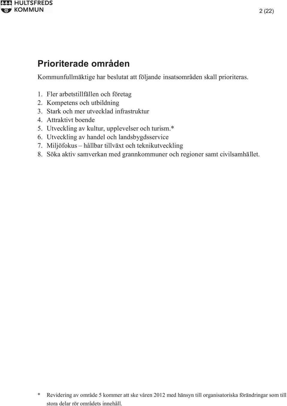 Utveckling av handel och landsbygdsservice 7. Miljöfokus hållbar tillväxt och teknikutveckling 8.