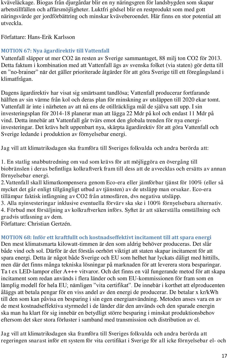 Författare: Hans-Erik Karlsson MOTION 67: Nya ägardirektiv till Vattenfall Vattenfall släpper ut mer CO2 än resten av Sverige sammantaget, 88 milj ton CO2 för 2013.