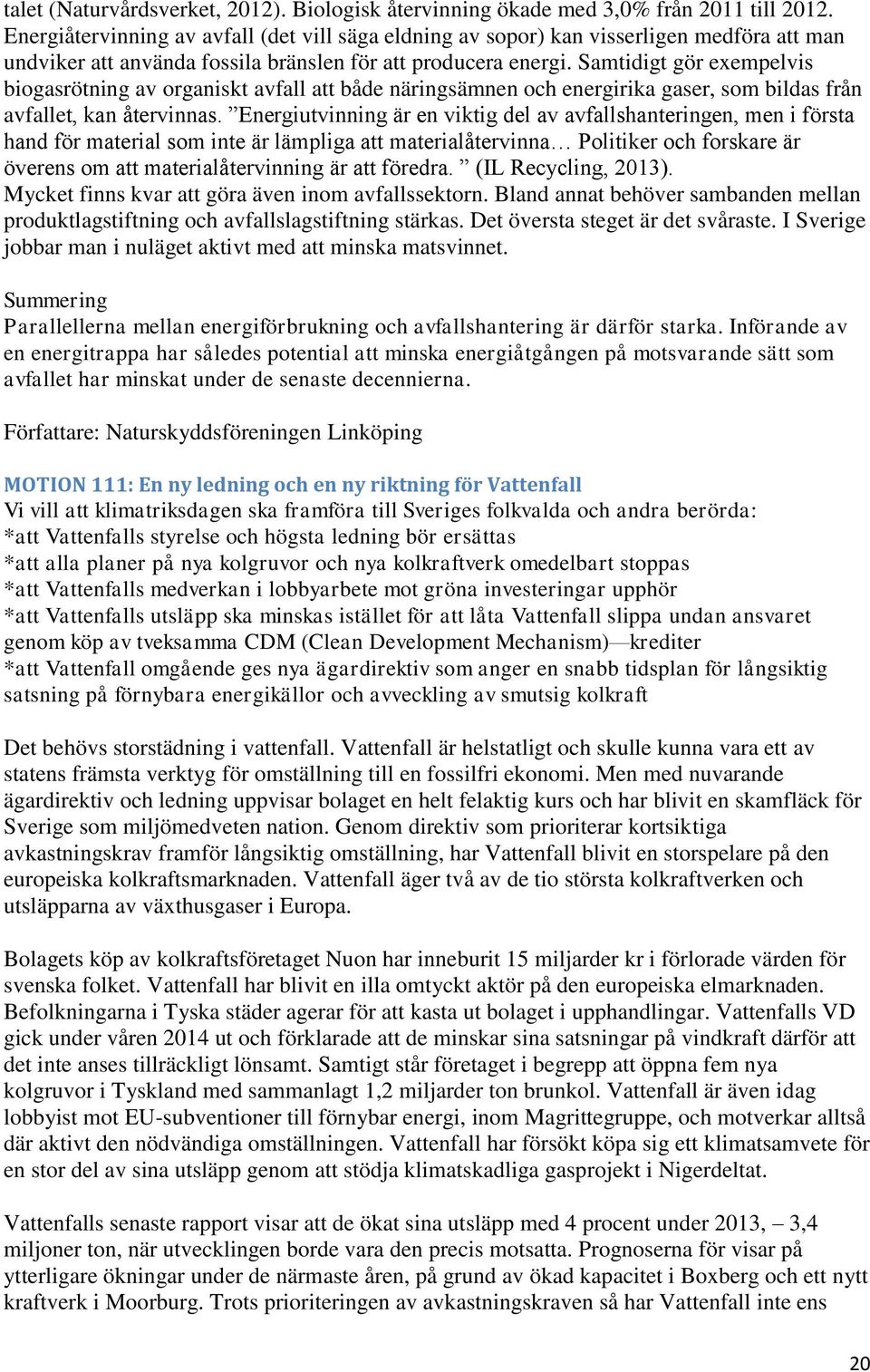 Samtidigt gör exempelvis biogasrötning av organiskt avfall att både näringsämnen och energirika gaser, som bildas från avfallet, kan återvinnas.