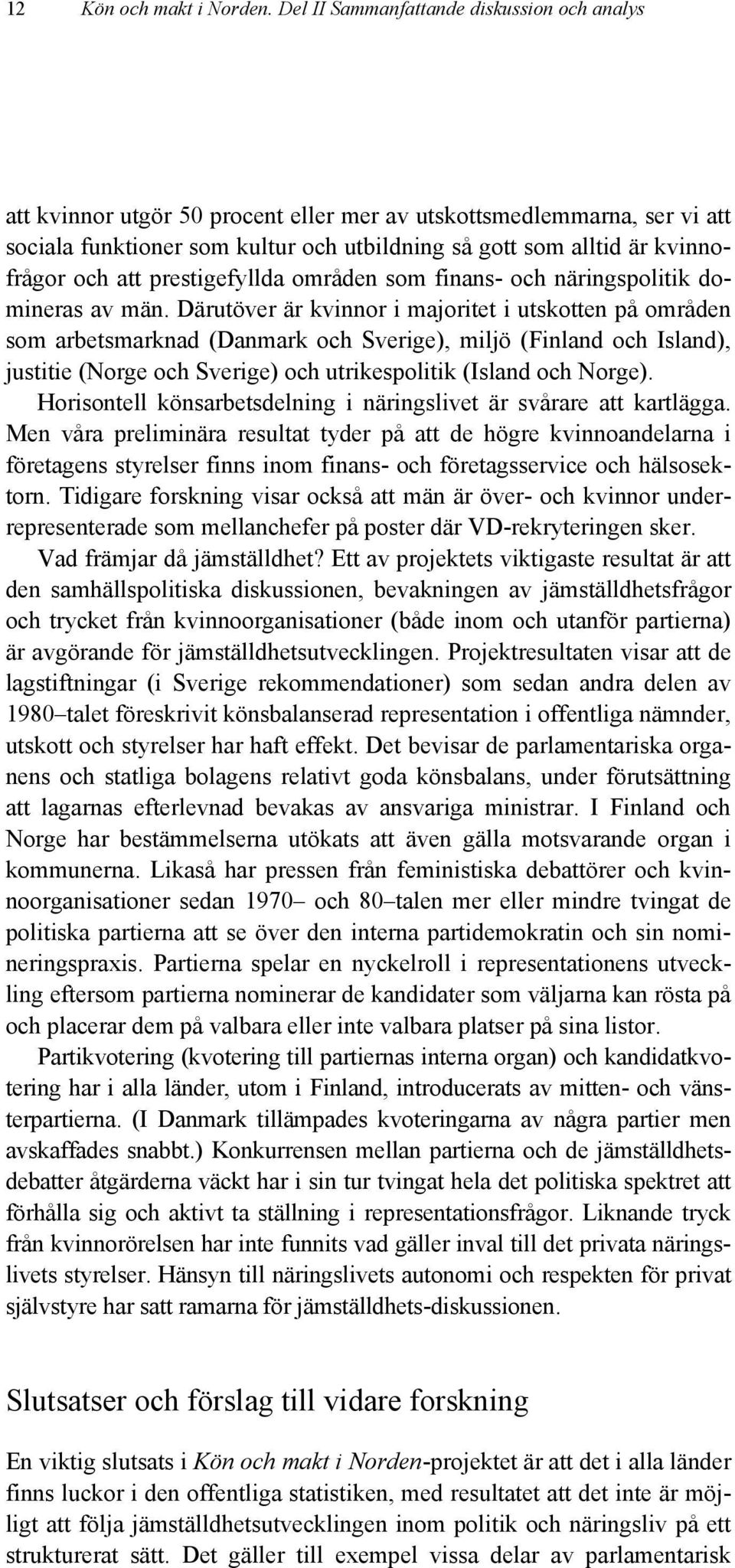 och att prestigefyllda områden som finans- och näringspolitik domineras av män.