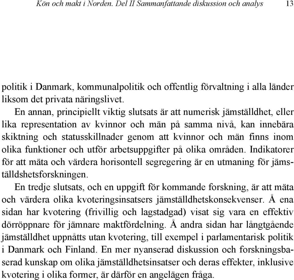 finns inom olika funktioner och utför arbetsuppgifter på olika områden. Indikatorer för att mäta och värdera horisontell segregering är en utmaning för jämställdshetsforskningen.