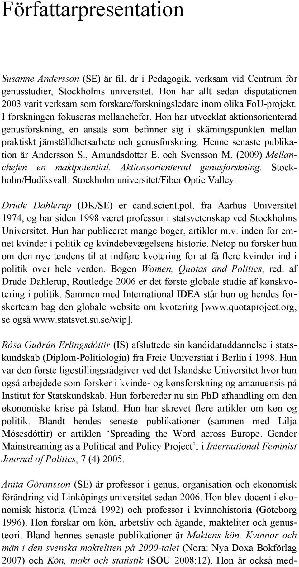 Hon har utvecklat aktionsorienterad genusforskning, en ansats som befinner sig i skärningspunkten mellan praktiskt jämställdhetsarbete och genusforskning. Henne senaste publikation är Andersson S.