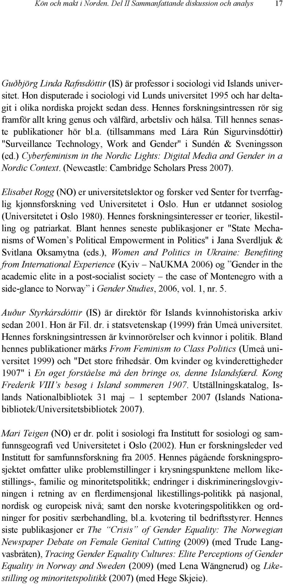 Hennes forskningsintressen rör sig framför allt kring genus och välfärd, arbetsliv och hälsa. Till hennes senaste publikationer hör bl.a. (tillsammans med Lára Rún Sigurvinsdóttir) "Surveillance Technology, Work and Gender" i Sundén & Sveningsson (ed.