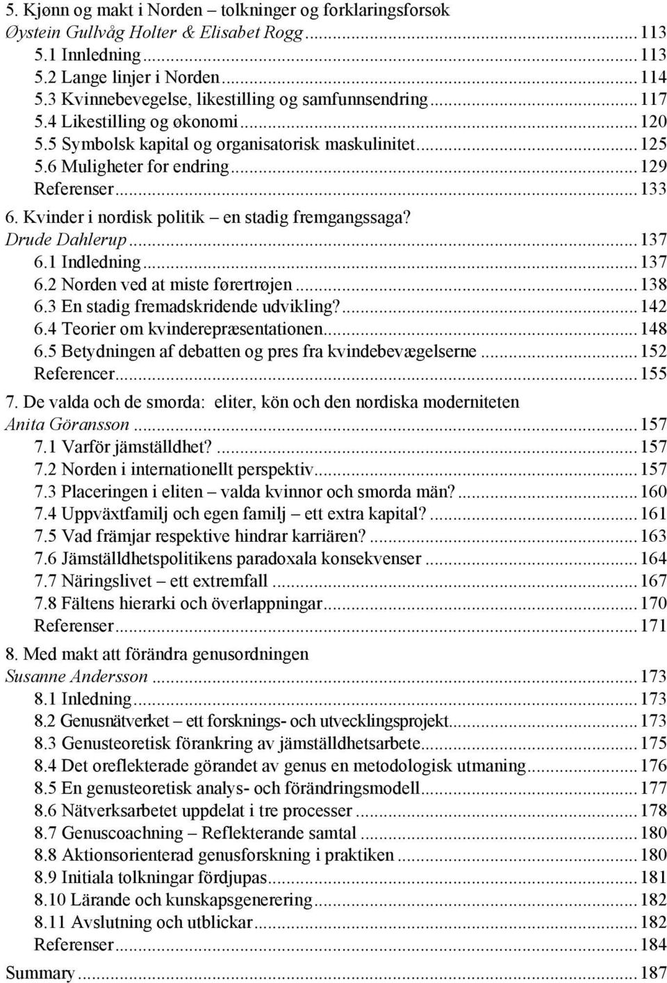 Kvinder i nordisk politik en stadig fremgangssaga? Drude Dahlerup...137 6.1 Indledning...137 6.2 Norden ved at miste førertrøjen...138 6.3 En stadig fremadskridende udvikling?...142 6.