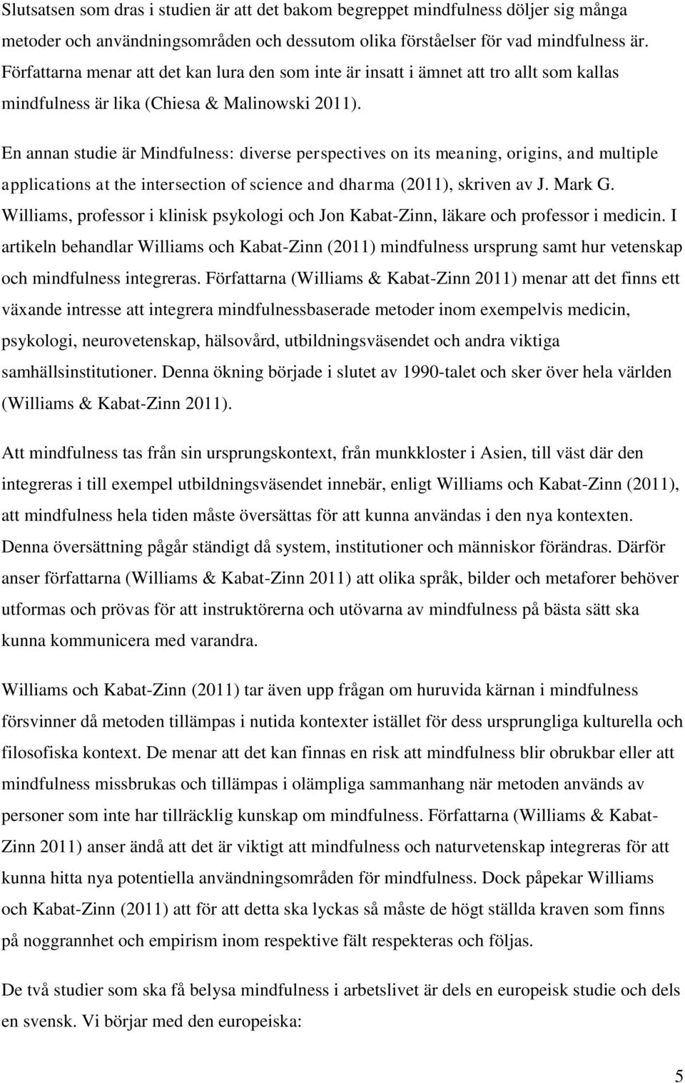 En annan studie är Mindfulness: diverse perspectives on its meaning, origins, and multiple applications at the intersection of science and dharma (2011), skriven av J. Mark G.