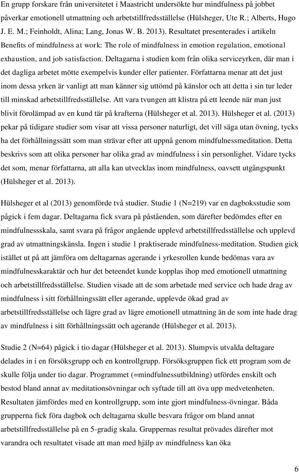 Deltagarna i studien kom från olika serviceyrken, där man i det dagliga arbetet mötte exempelvis kunder eller patienter.