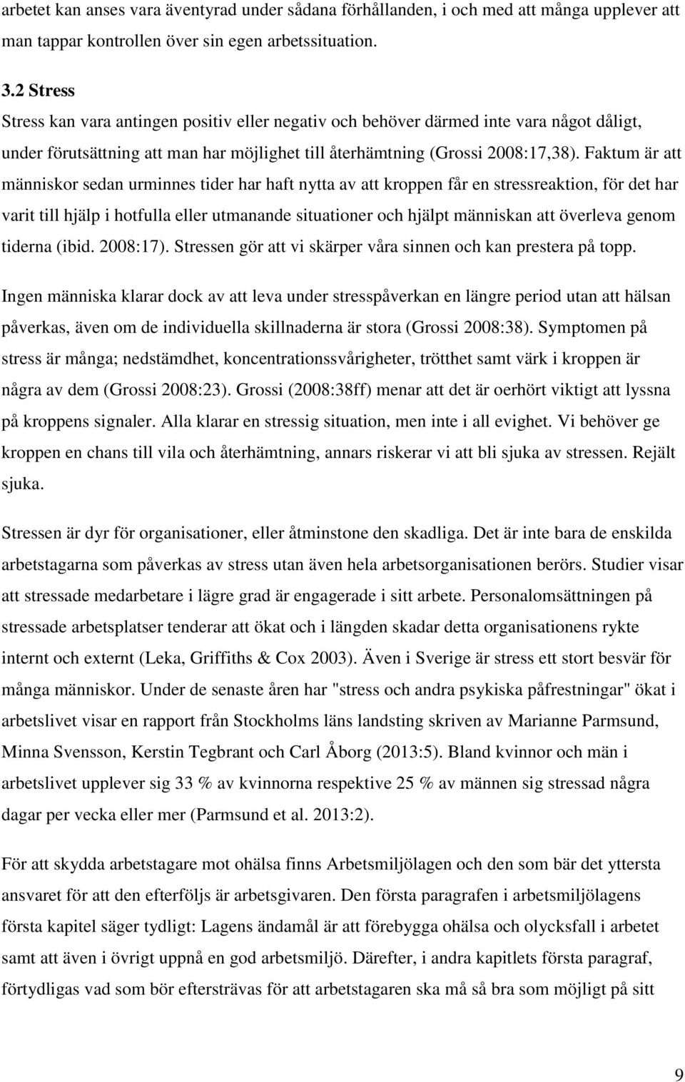 Faktum är att människor sedan urminnes tider har haft nytta av att kroppen får en stressreaktion, för det har varit till hjälp i hotfulla eller utmanande situationer och hjälpt människan att överleva