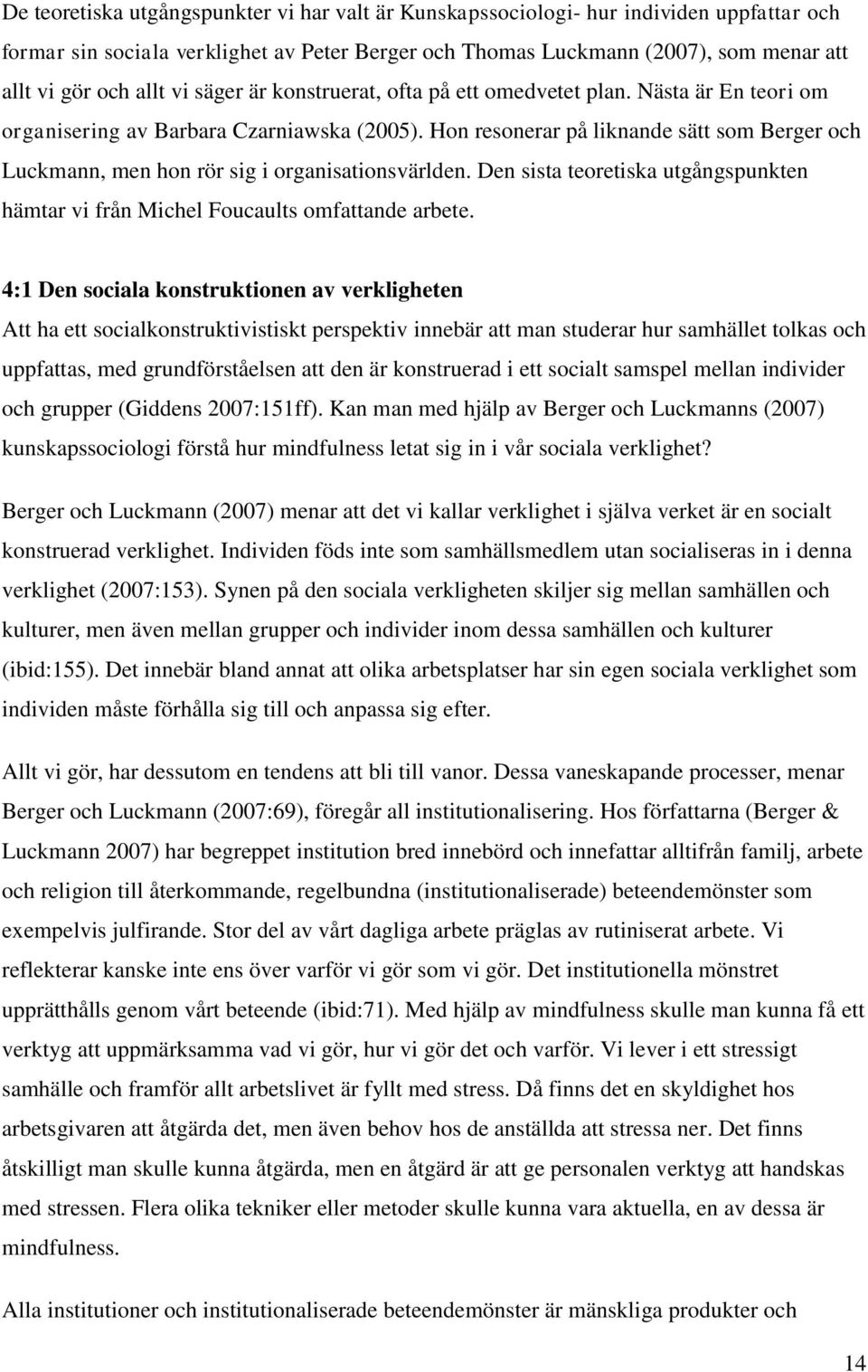 Hon resonerar på liknande sätt som Berger och Luckmann, men hon rör sig i organisationsvärlden. Den sista teoretiska utgångspunkten hämtar vi från Michel Foucaults omfattande arbete.