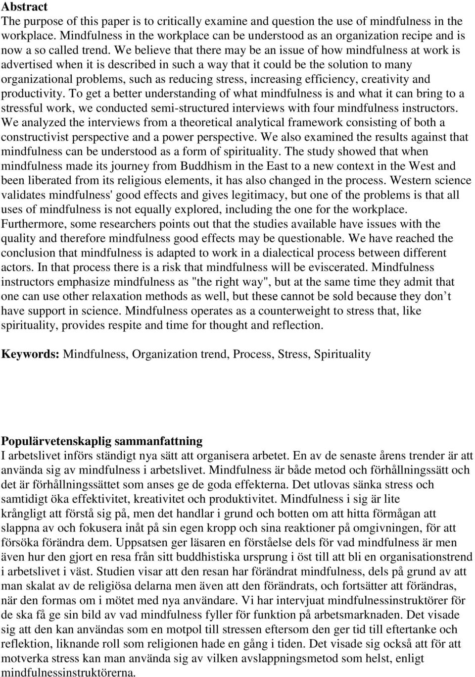 We believe that there may be an issue of how mindfulness at work is advertised when it is described in such a way that it could be the solution to many organizational problems, such as reducing