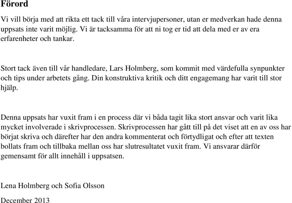 Stort tack även till vår handledare, Lars Holmberg, som kommit med värdefulla synpunkter och tips under arbetets gång. Din konstruktiva kritik och ditt engagemang har varit till stor hjälp.