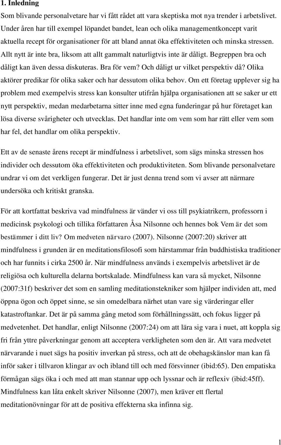 Allt nytt är inte bra, liksom att allt gammalt naturligtvis inte är dåligt. Begreppen bra och dåligt kan även dessa diskuteras. Bra för vem? Och dåligt ur vilket perspektiv då?