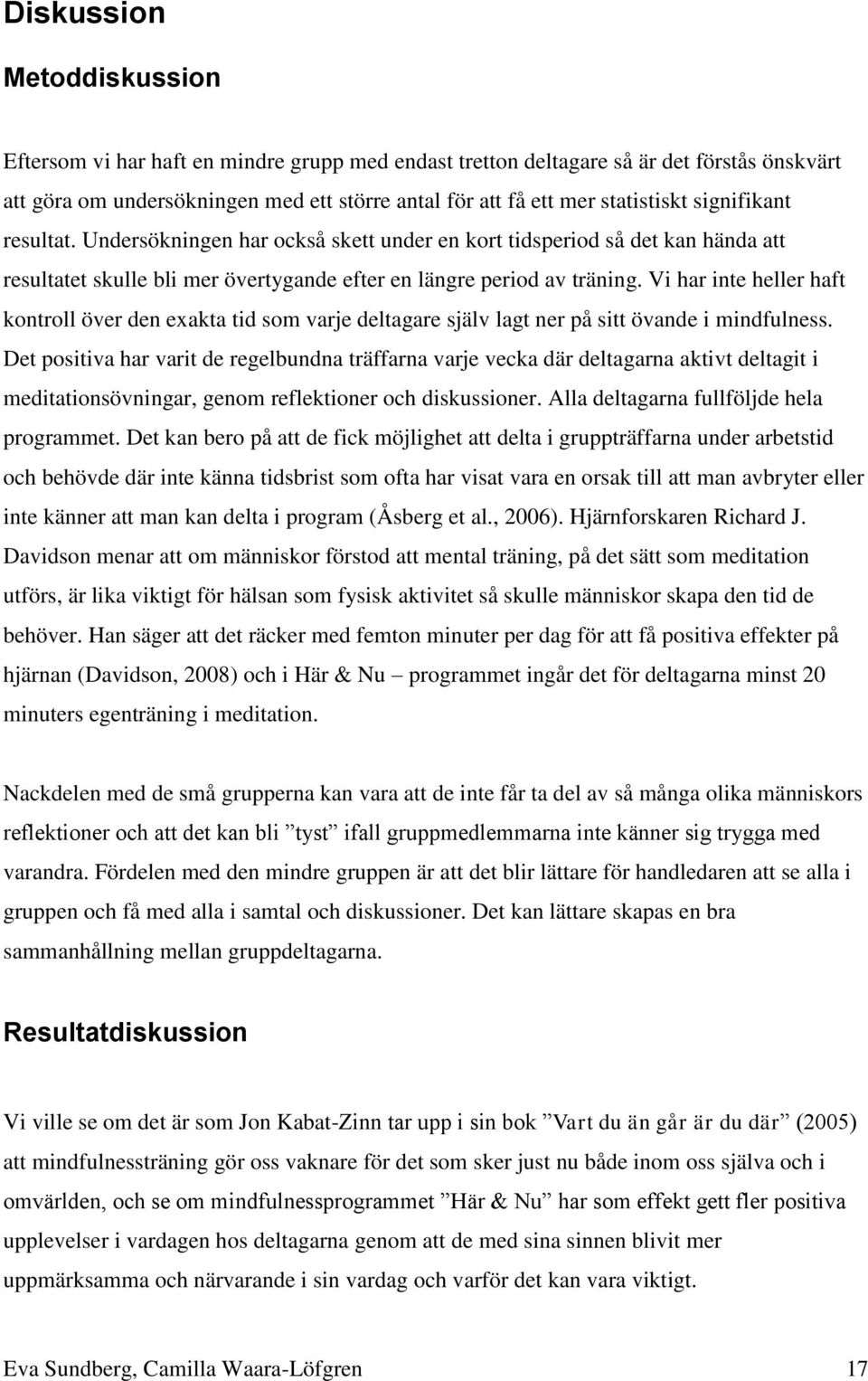 Vi har inte heller haft kontroll över den exakta tid som varje deltagare själv lagt ner på sitt övande i mindfulness.