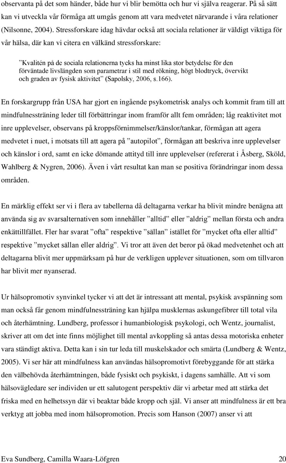 betydelse för den förväntade livslängden som parametrar i stil med rökning, högt blodtryck, övervikt och graden av fysisk aktivitet (Sapolsky, 6, s.166).