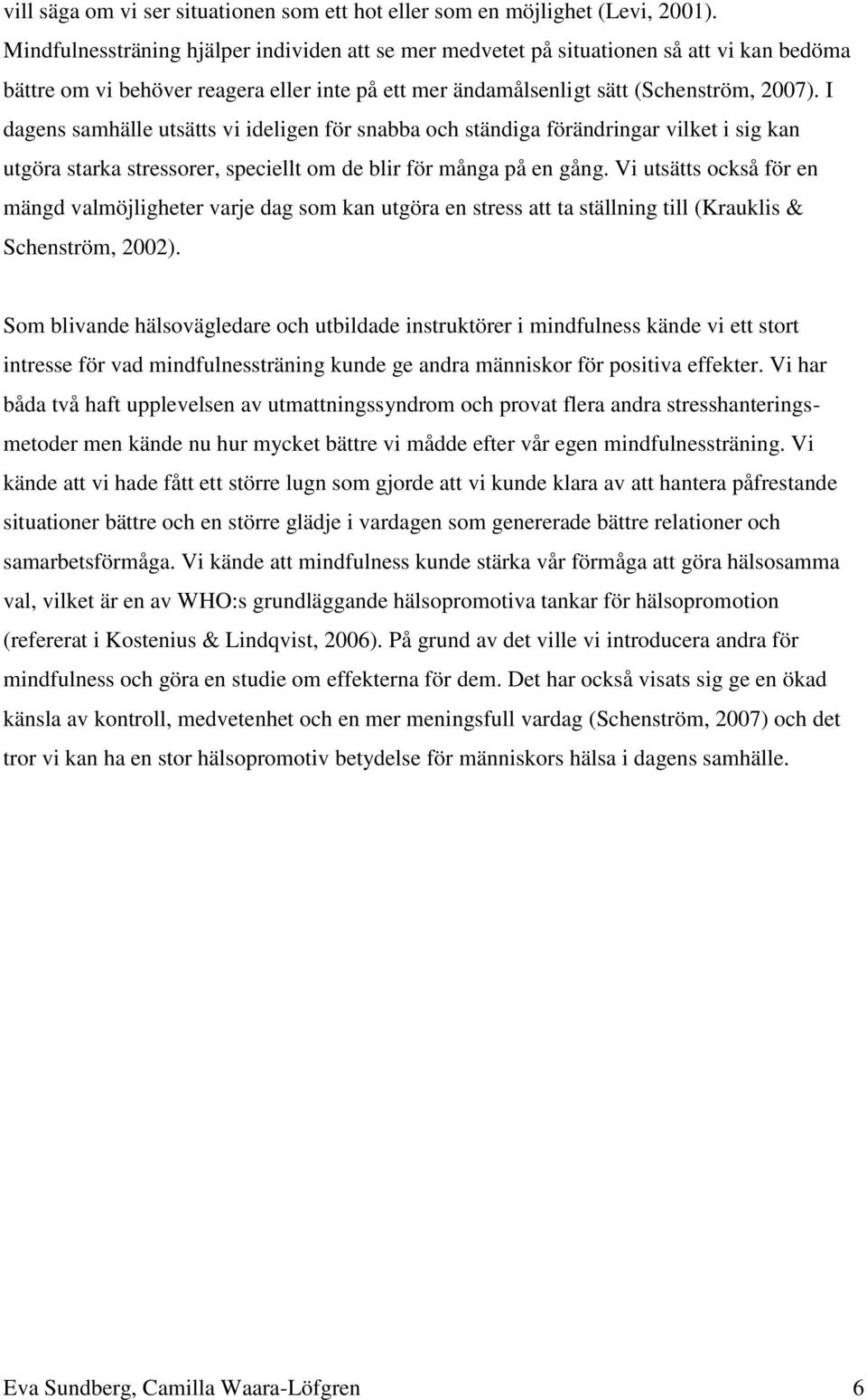 I dagens samhälle utsätts vi ideligen för snabba och ständiga förändringar vilket i sig kan utgöra starka stressorer, speciellt om de blir för många på en gång.