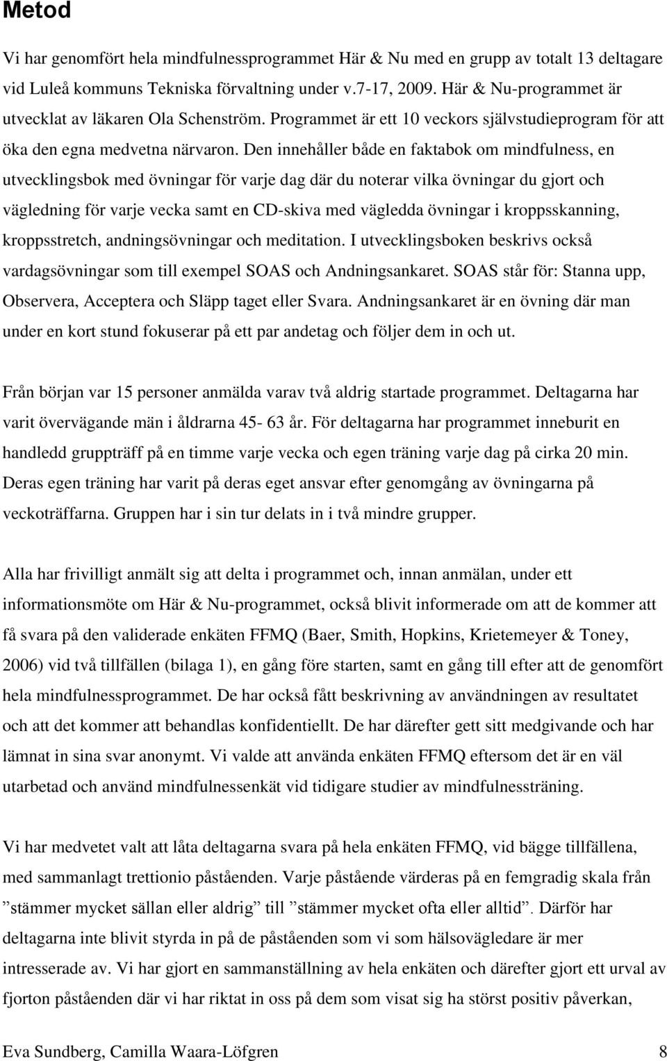 Den innehåller både en faktabok om mindfulness, en utvecklingsbok med övningar för varje dag där du noterar vilka övningar du gjort och vägledning för varje vecka samt en CD-skiva med vägledda