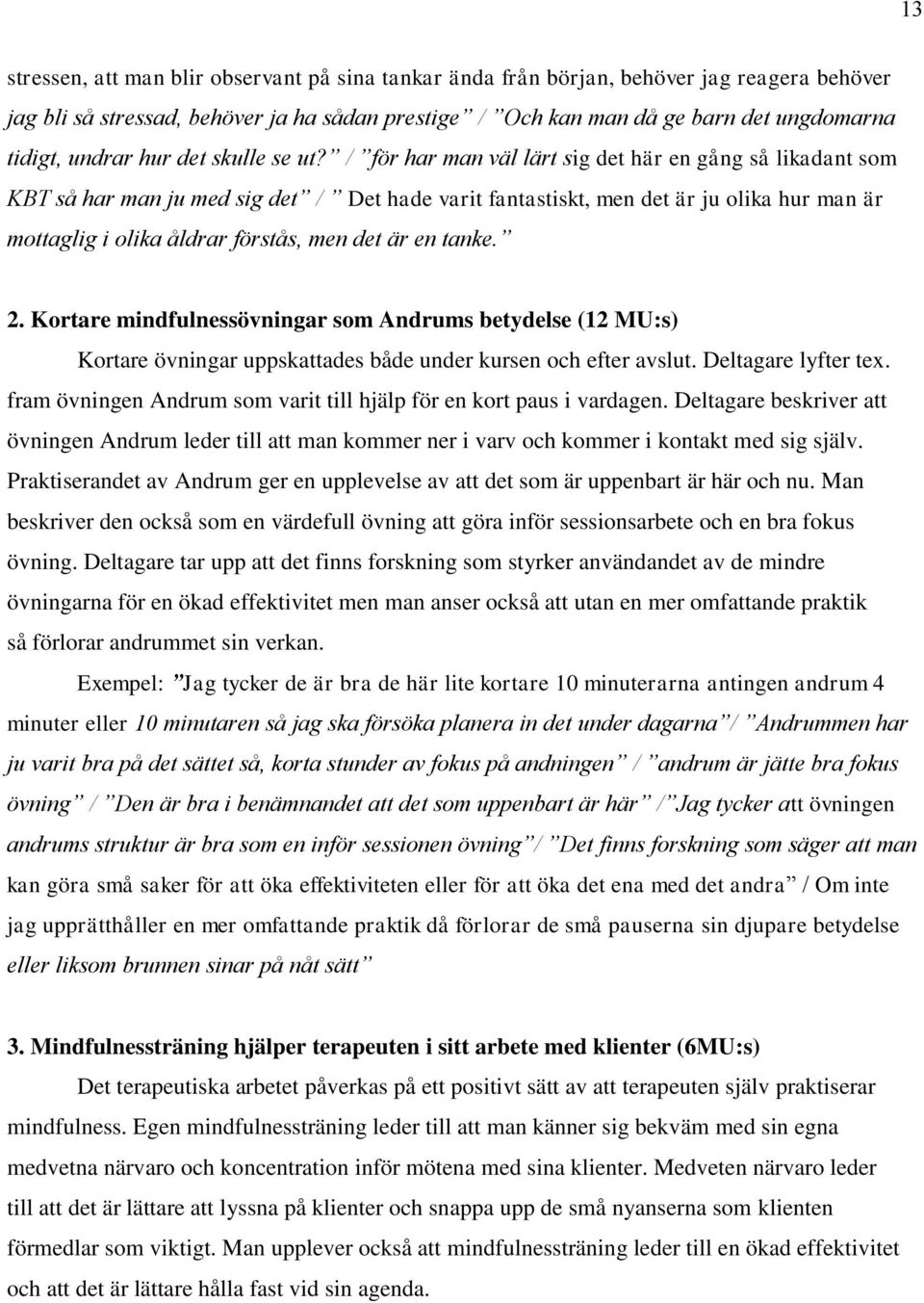 / för har man väl lärt sig det här en gång så likadant som KBT så har man ju med sig det / Det hade varit fantastiskt, men det är ju olika hur man är mottaglig i olika åldrar förstås, men det är en