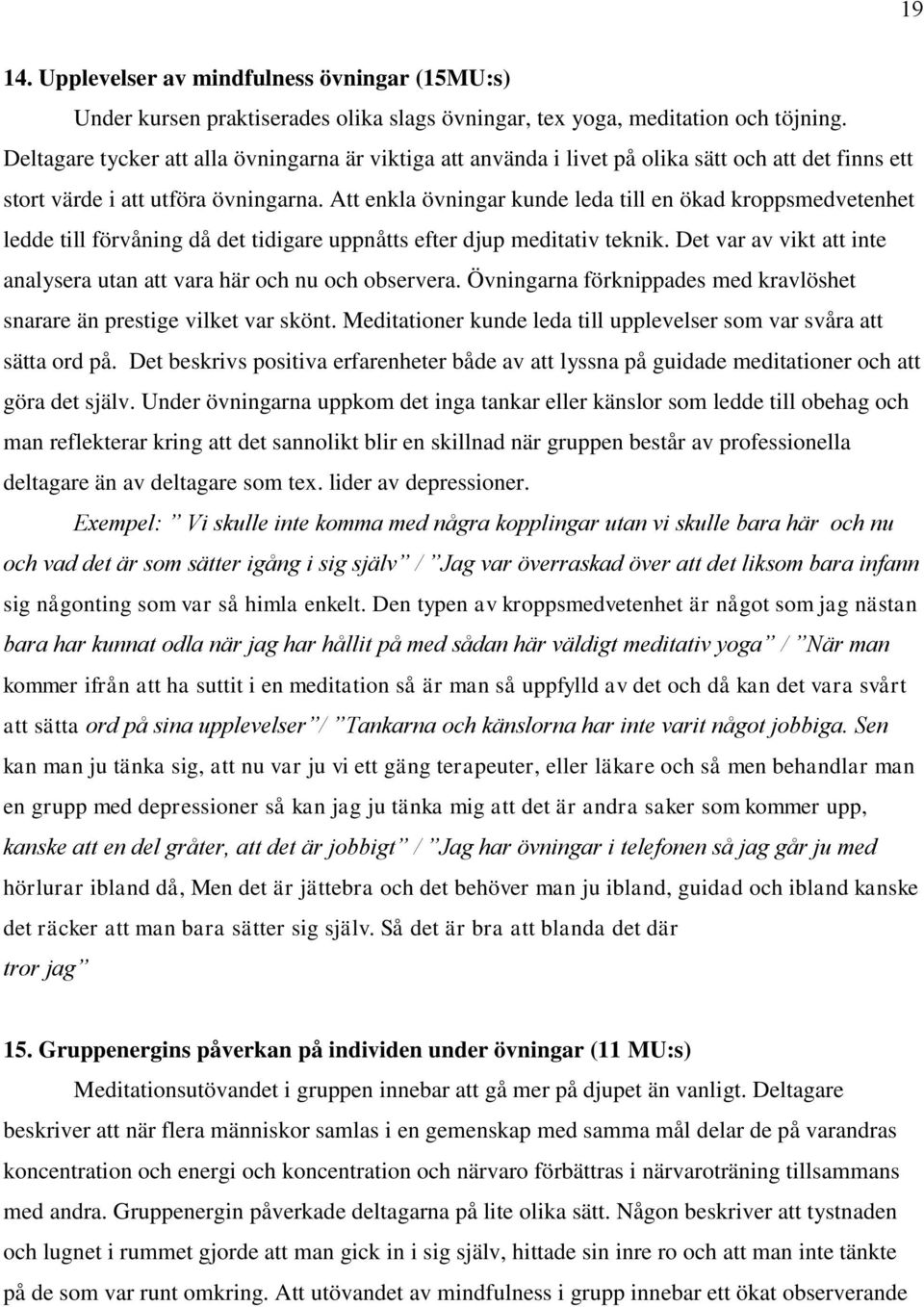 Att enkla övningar kunde leda till en ökad kroppsmedvetenhet ledde till förvåning då det tidigare uppnåtts efter djup meditativ teknik.