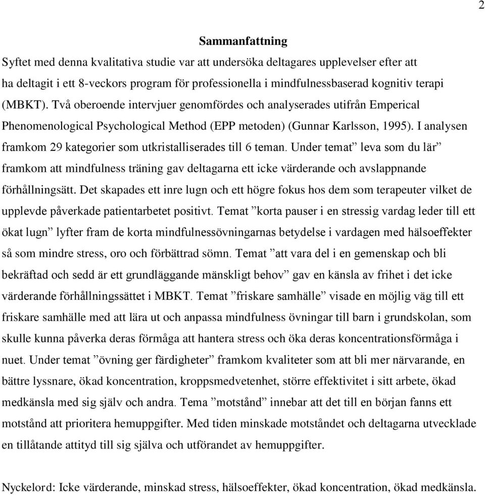 I analysen framkom 29 kategorier som utkristalliserades till 6 teman. Under temat leva som du lär framkom att mindfulness träning gav deltagarna ett icke värderande och avslappnande förhållningsätt.