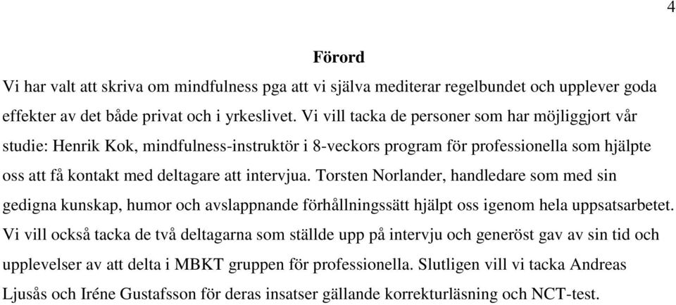 intervjua. Torsten Norlander, handledare som med sin gedigna kunskap, humor och avslappnande förhållningssätt hjälpt oss igenom hela uppsatsarbetet.