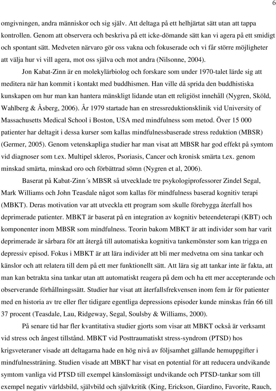 Medveten närvaro gör oss vakna och fokuserade och vi får större möjligheter att välja hur vi vill agera, mot oss själva och mot andra (Nilsonne, 2004).