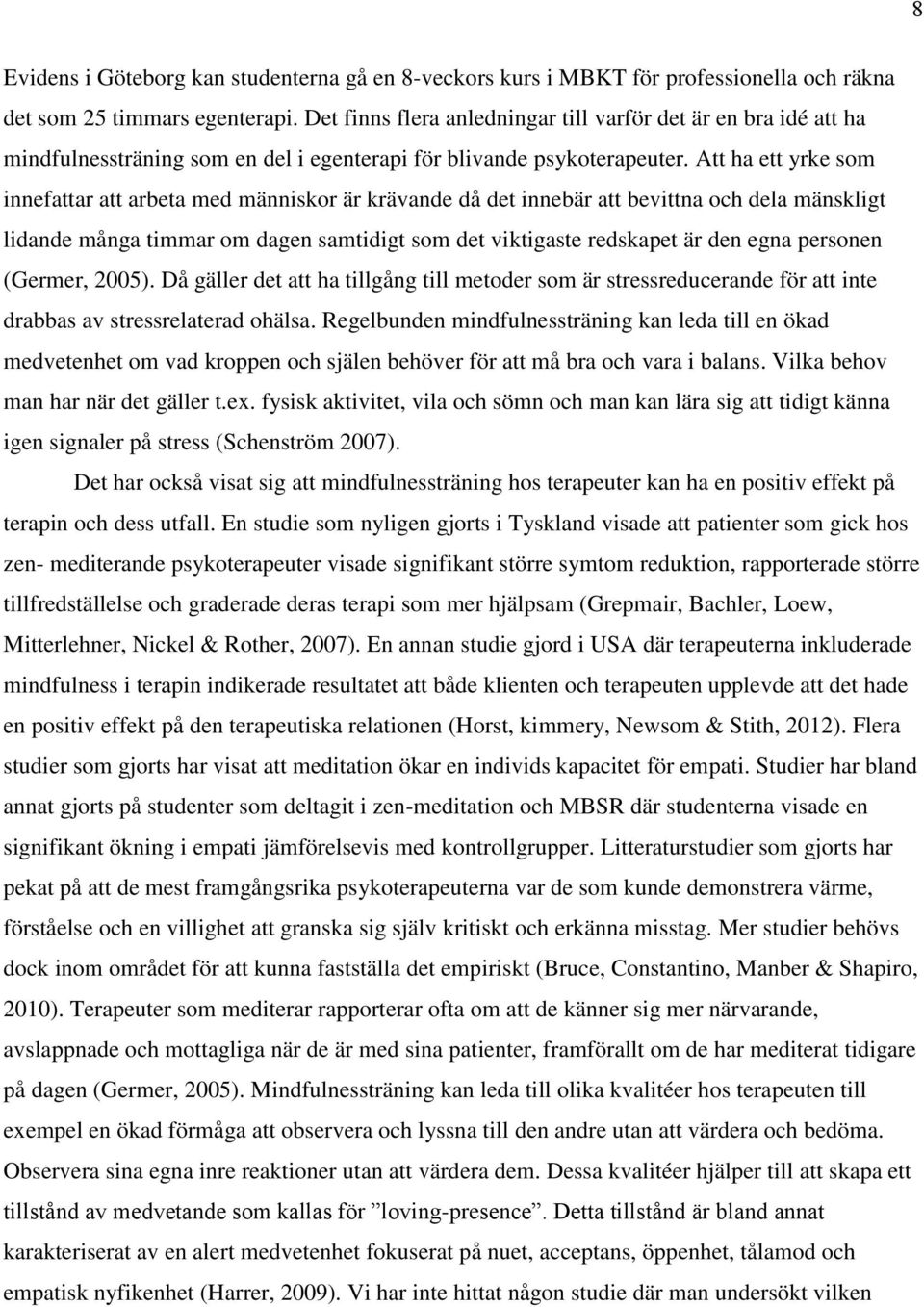 Att ha ett yrke som innefattar att arbeta med människor är krävande då det innebär att bevittna och dela mänskligt lidande många timmar om dagen samtidigt som det viktigaste redskapet är den egna