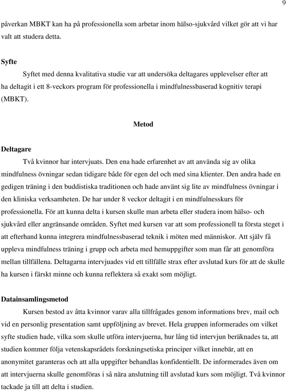 Metod Deltagare Två kvinnor har intervjuats. Den ena hade erfarenhet av att använda sig av olika mindfulness övningar sedan tidigare både för egen del och med sina klienter.