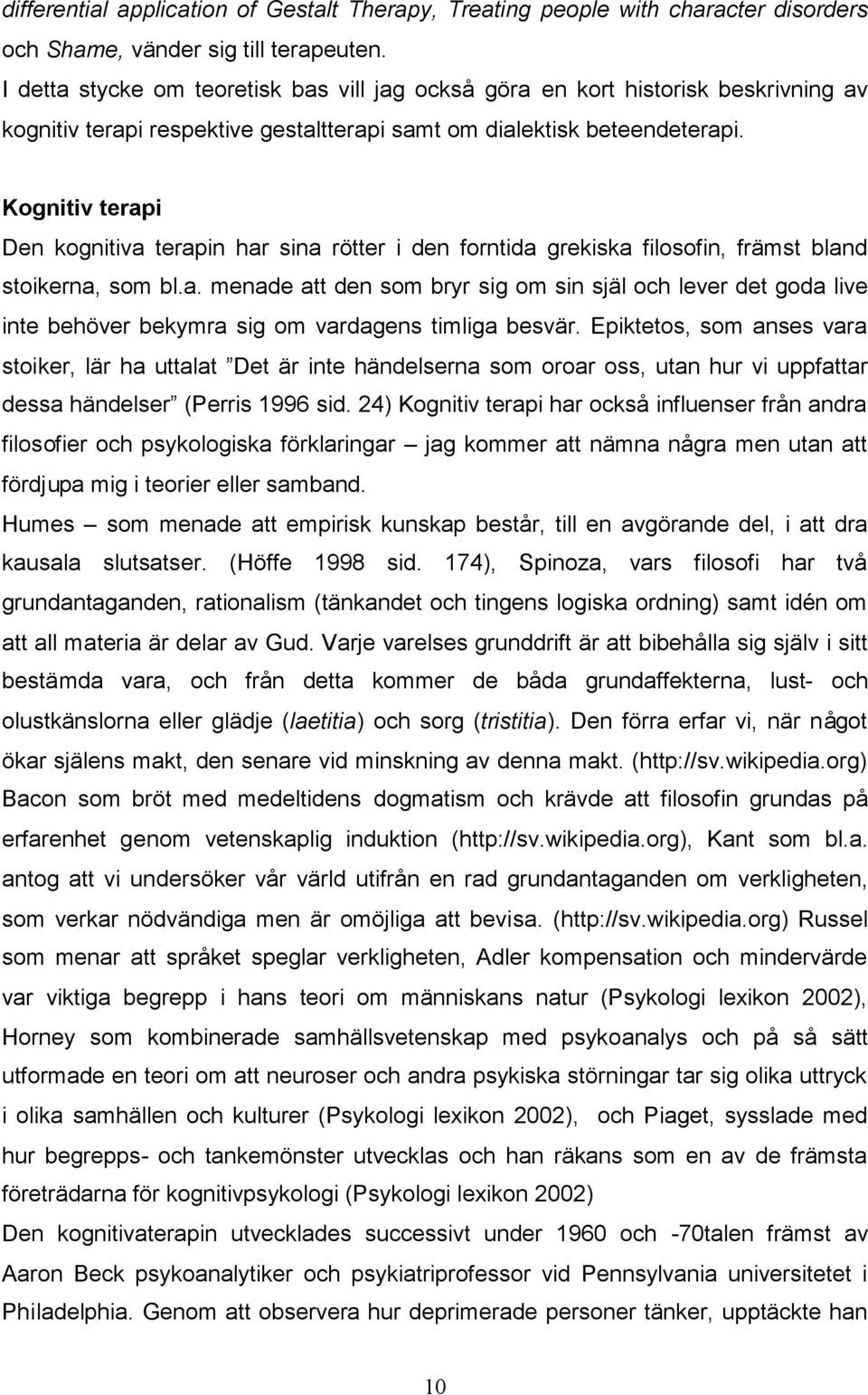 Kognitiv terapi Den kognitiva terapin har sina rötter i den forntida grekiska filosofin, främst bland stoikerna, som bl.a. menade att den som bryr sig om sin själ och lever det goda live inte behöver bekymra sig om vardagens timliga besvär.