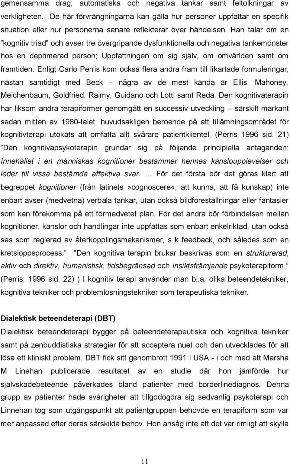 Han talar om en kognitiv triad och avser tre övergripande dysfunktionella och negativa tankemönster hos en deprimerad person; Uppfattningen om sig själv, om omvärlden samt om framtiden.