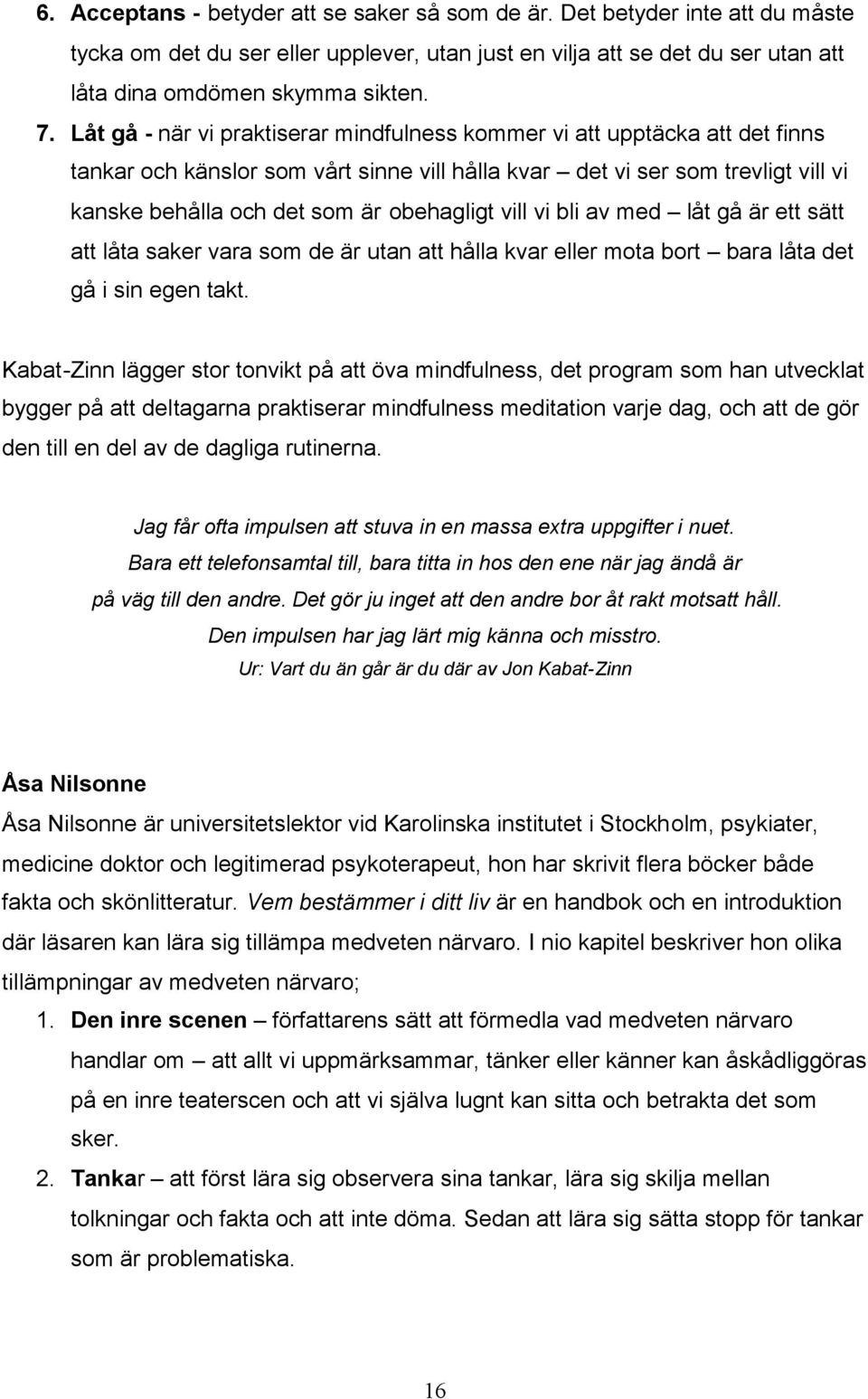 vill vi bli av med låt gå är ett sätt att låta saker vara som de är utan att hålla kvar eller mota bort bara låta det gå i sin egen takt.