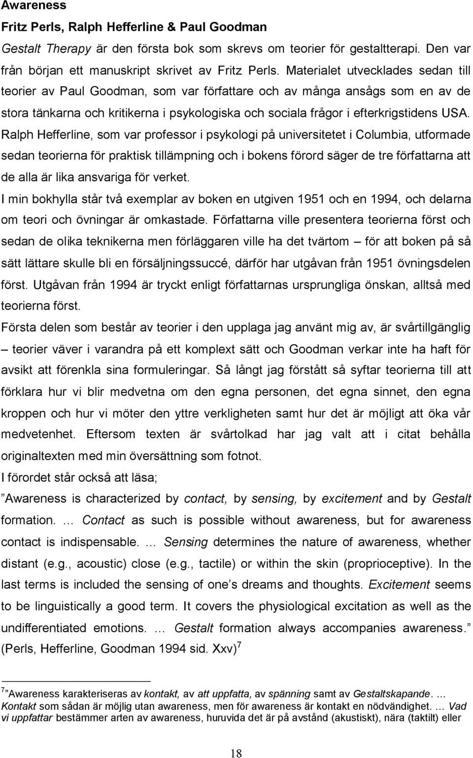 Ralph Hefferline, som var professor i psykologi på universitetet i Columbia, utformade sedan teorierna för praktisk tillämpning och i bokens förord säger de tre författarna att de alla är lika