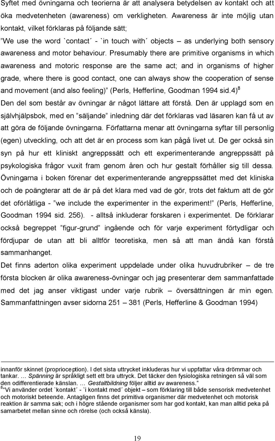 Presumably there are primitive organisms in which awareness and motoric response are the same act; and in organisms of higher grade, where there is good contact, one can always show the cooperation