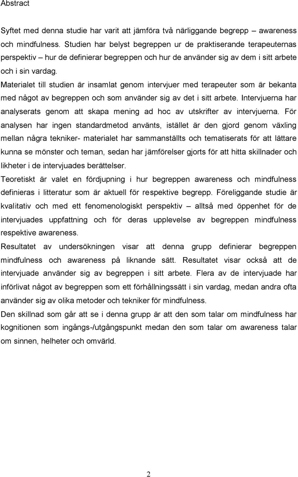 Materialet till studien är insamlat genom intervjuer med terapeuter som är bekanta med något av begreppen och som använder sig av det i sitt arbete.