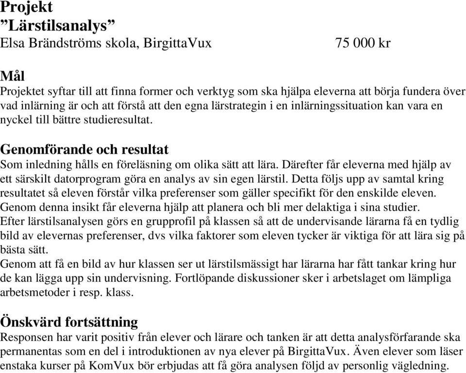 Därefter får eleverna med hjälp av ett särskilt datorprogram göra en analys av sin egen lärstil.