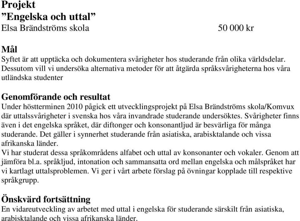 där uttalssvårigheter i svenska hos våra invandrade studerande undersöktes. Svårigheter finns även i det engelska språket, där diftonger och konsonantljud är besvärliga för många studerande.