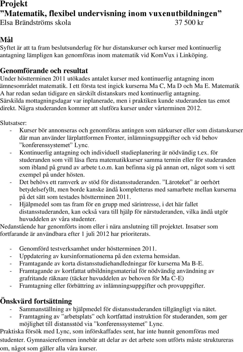 I ett första test ingick kurserna Ma C, Ma D och Ma E. Matematik A har redan sedan tidigare en särskilt distanskurs med kontinuerlig antagning.