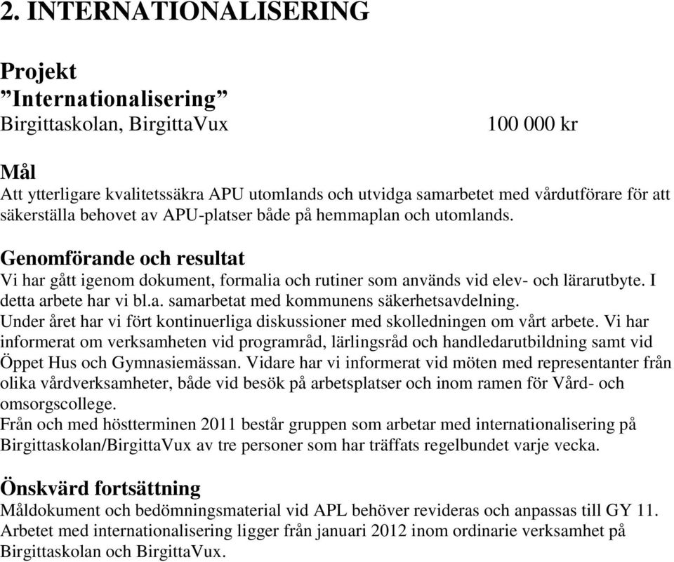 Under året har vi fört kontinuerliga diskussioner med skolledningen om vårt arbete.